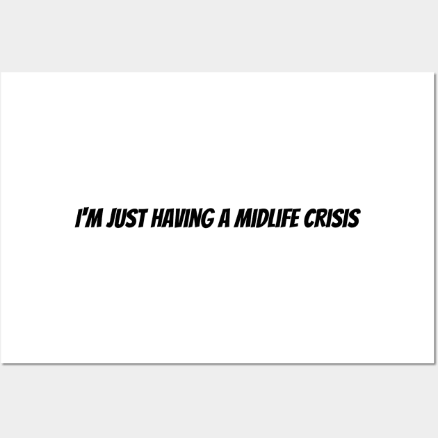 I'm just having a midlife crisis Wall Art by Humorous Misery